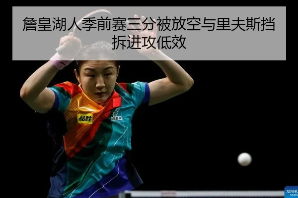 詹皇湖人季前赛三分被放空与里夫斯挡拆进攻低效